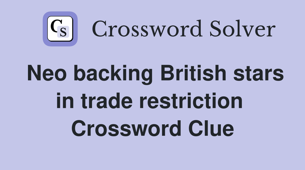 Neo backing British stars in trade restriction  Crossword Clue