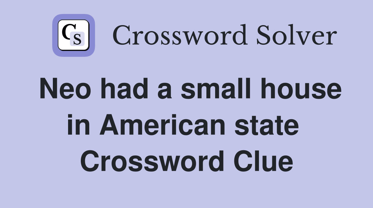 Neo had a small house in American state  Crossword Clue