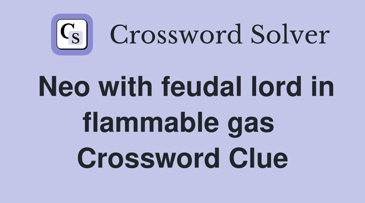 Neo with feudal lord in flammable gas  Crossword Clue