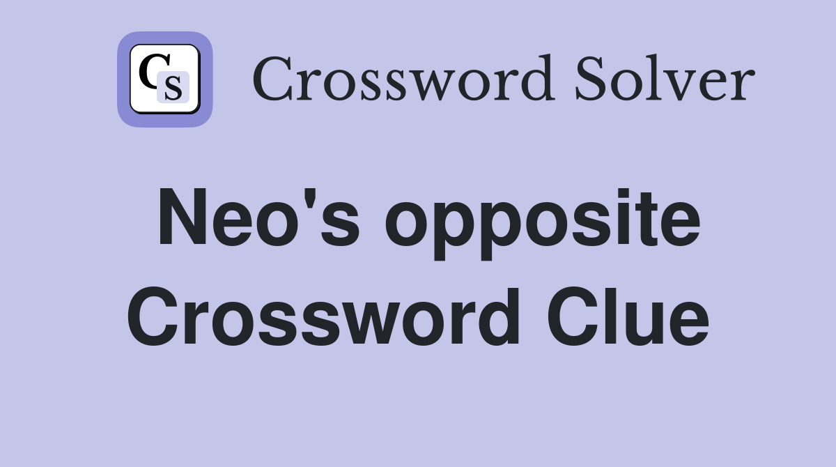 Neo's opposite Crossword Clue