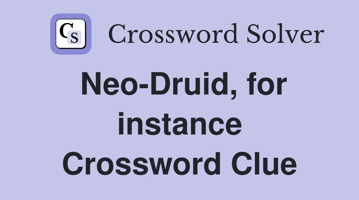 Neo-Druid, for instance Crossword Clue