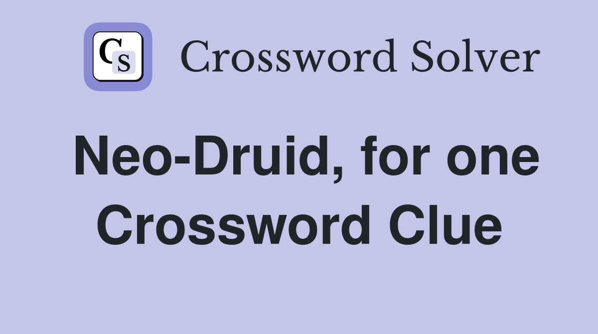 Neo-Druid, for one Crossword Clue