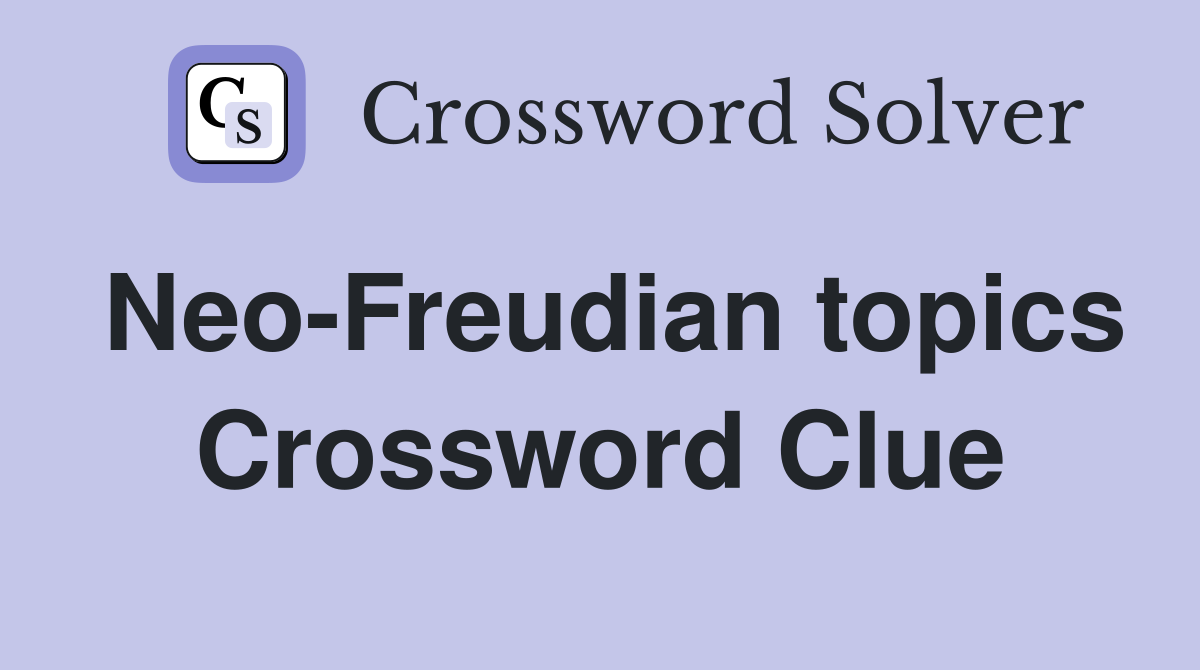 Neo-Freudian topics Crossword Clue