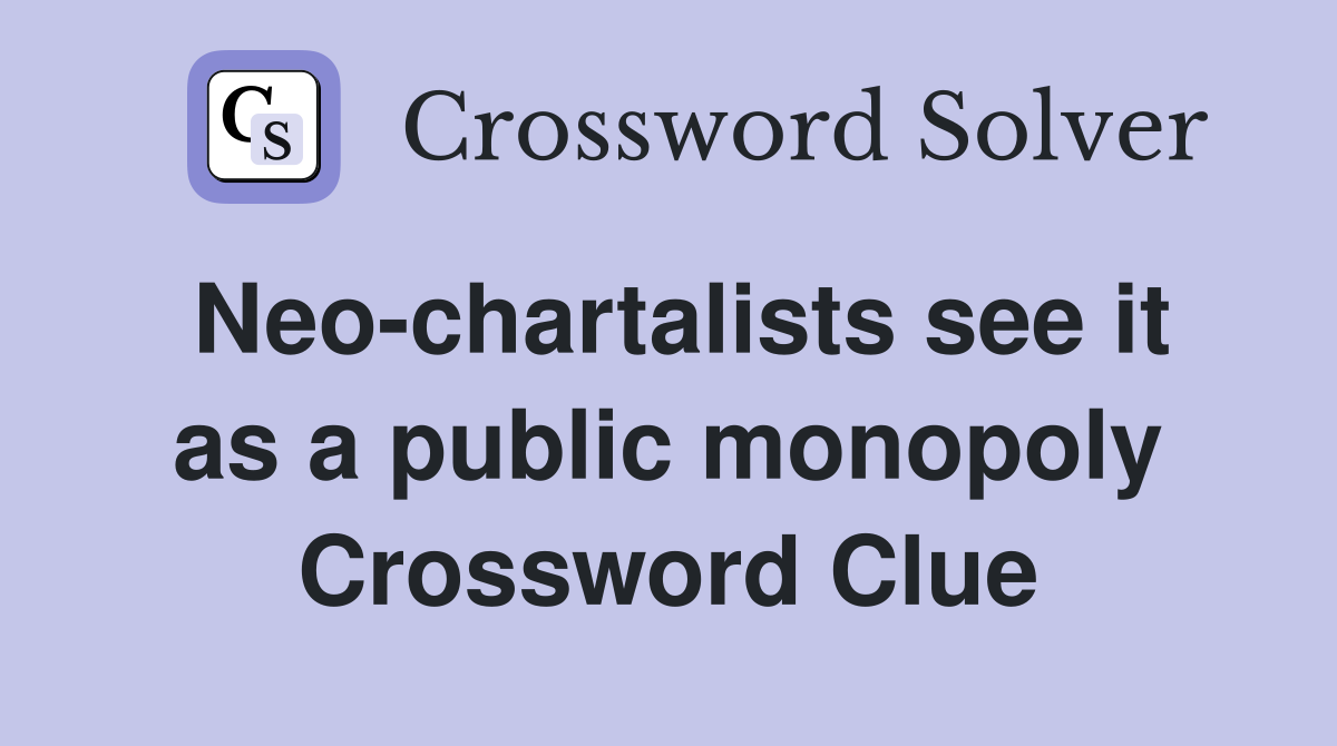 Neo-chartalists see it as a public monopoly Crossword Clue