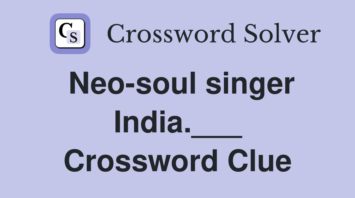 Neo-soul singer India.___ Crossword Clue