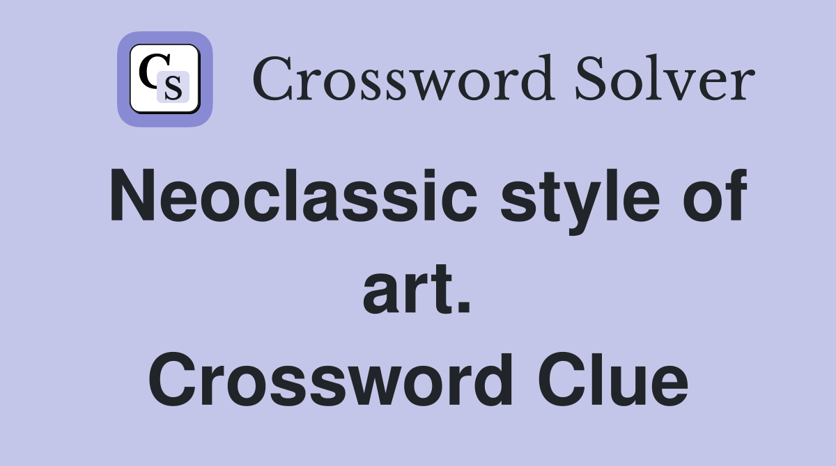 Neoclassic style of art. Crossword Clue