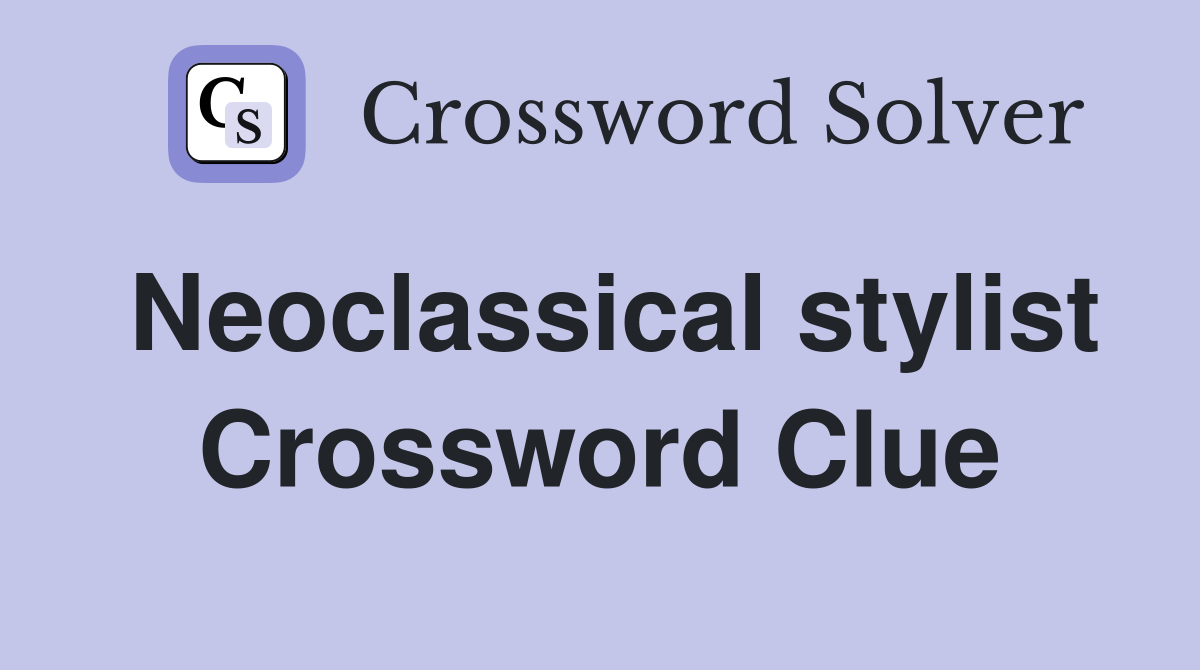 Neoclassical stylist Crossword Clue
