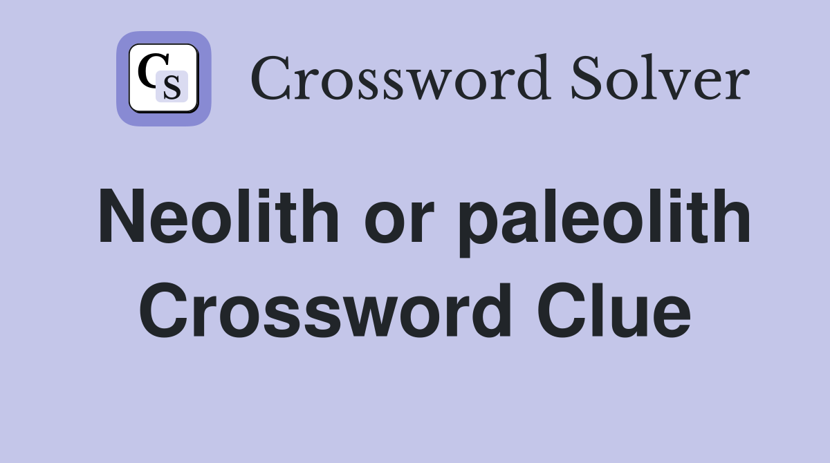 Neolith or paleolith Crossword Clue