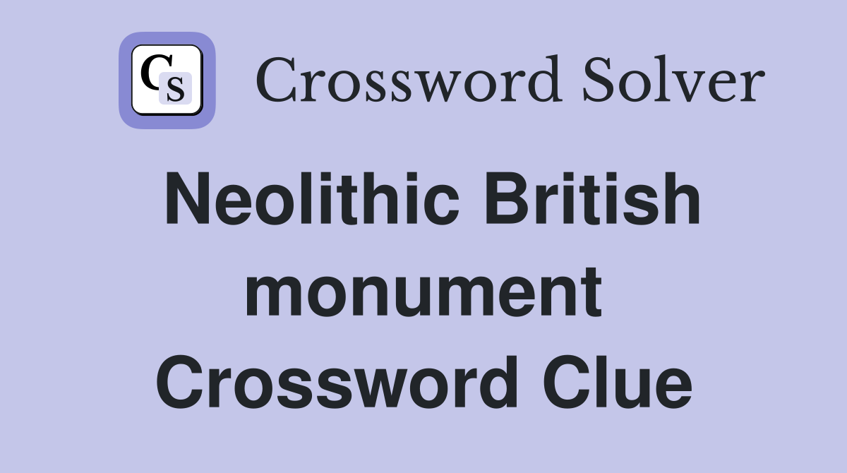 Neolithic British monument Crossword Clue