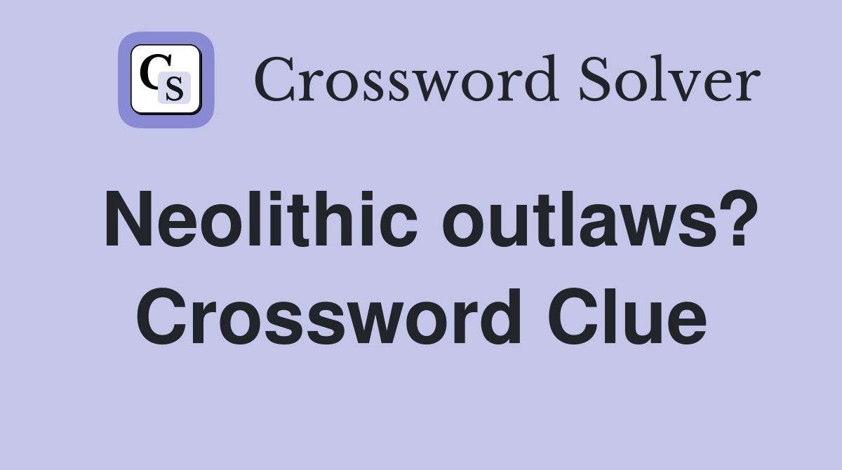 Neolithic outlaws? Crossword Clue