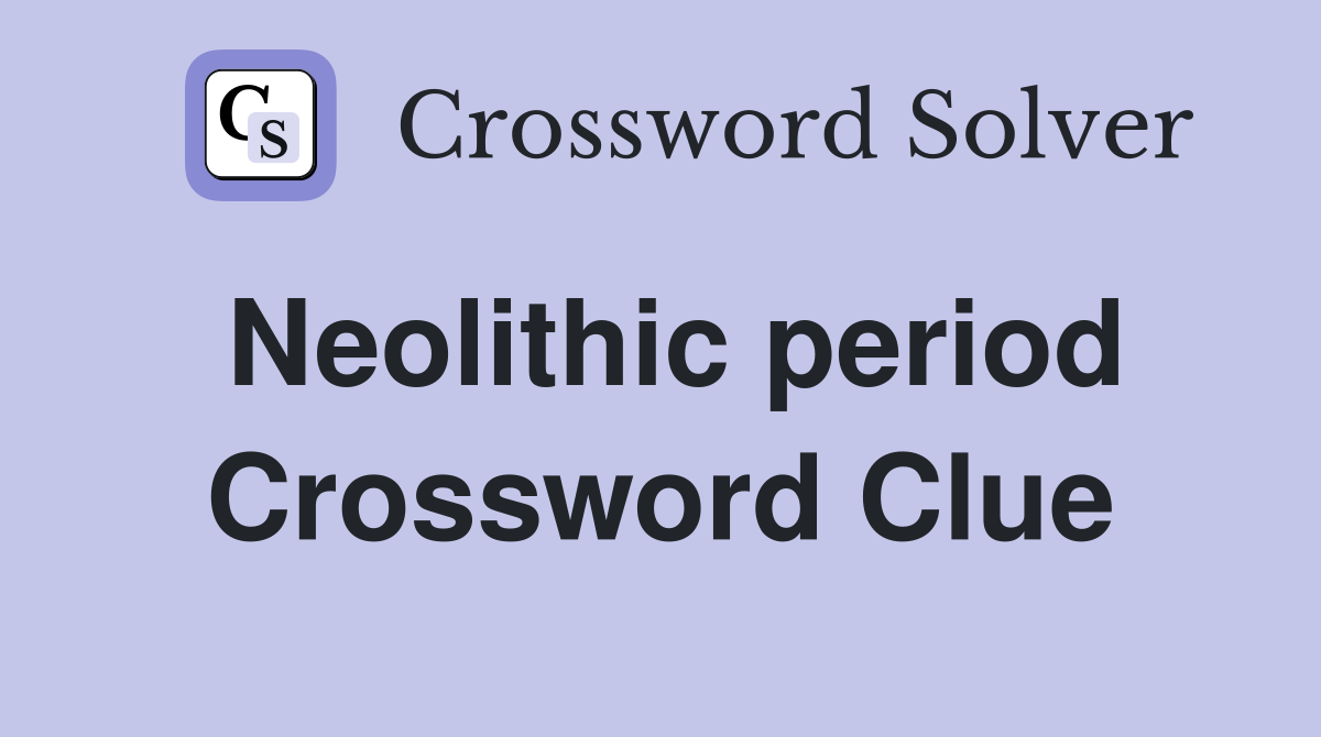Neolithic period Crossword Clue