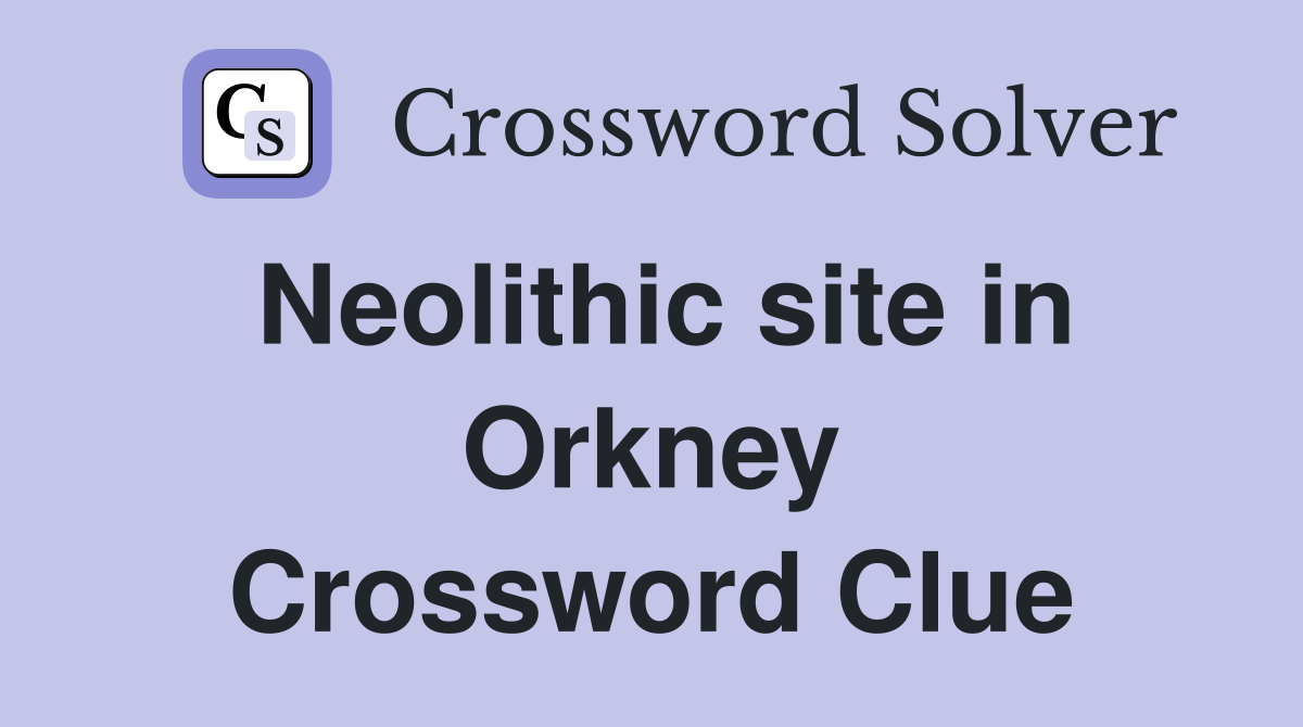 Neolithic site in Orkney Crossword Clue