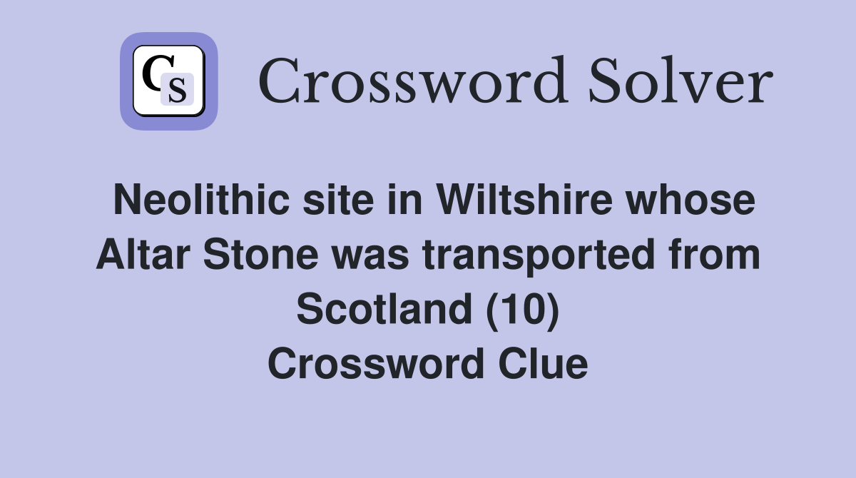 Neolithic site in Wiltshire whose Altar Stone was transported from Scotland (10) Crossword Clue