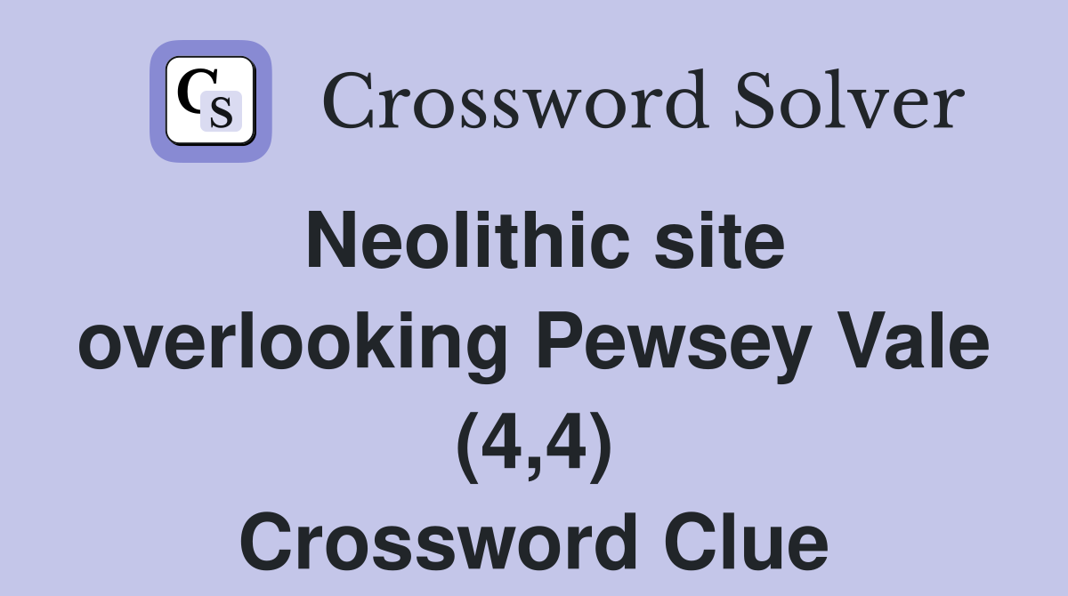 Neolithic site overlooking Pewsey Vale (4,4) Crossword Clue