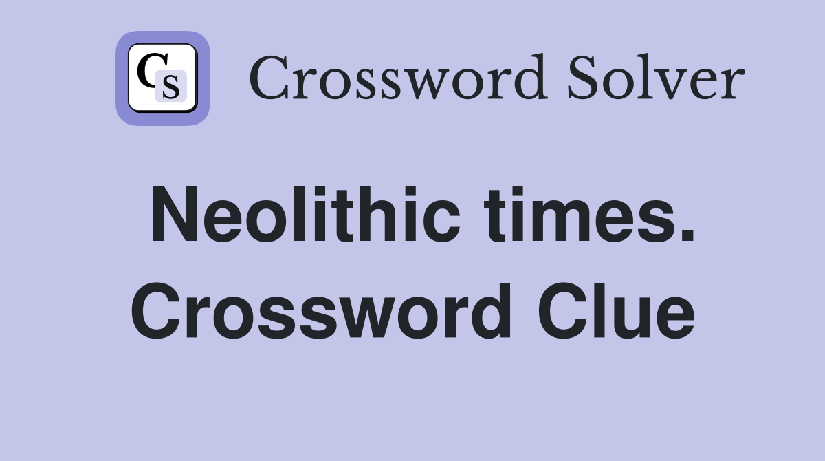 Neolithic times. Crossword Clue