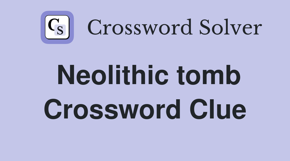Neolithic tomb Crossword Clue
