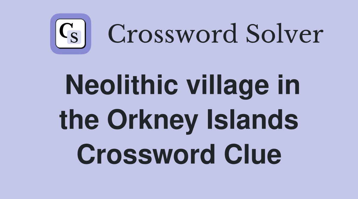 Neolithic village in the Orkney Islands Crossword Clue
