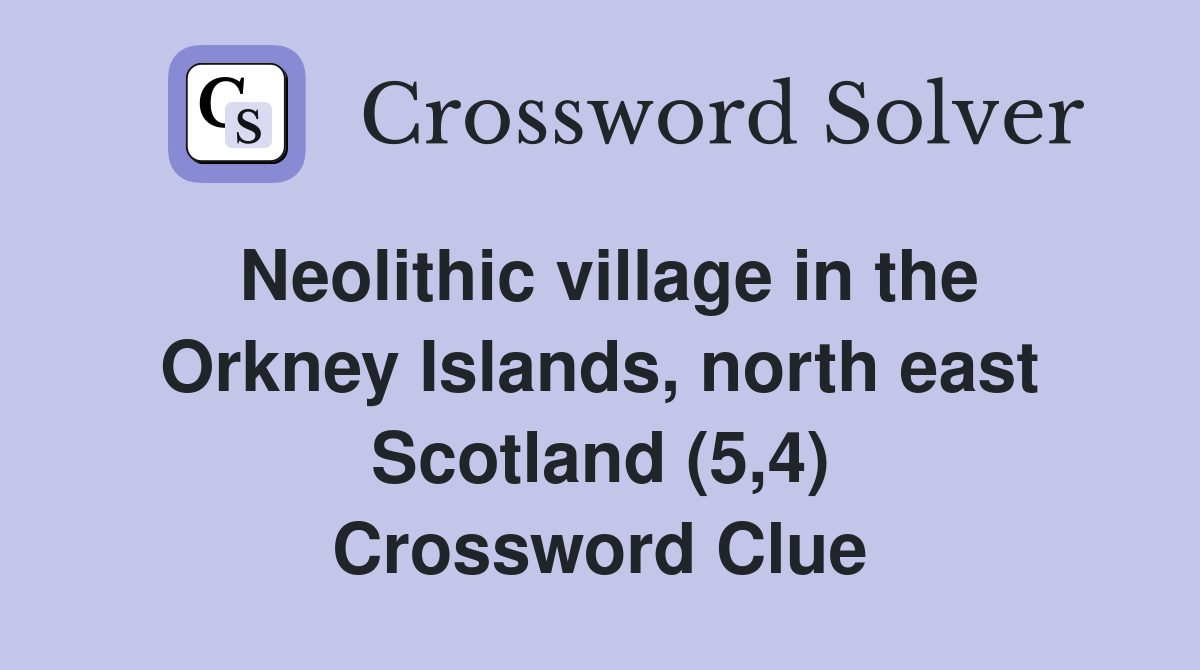 Neolithic village in the Orkney Islands, north east Scotland (5,4) Crossword Clue