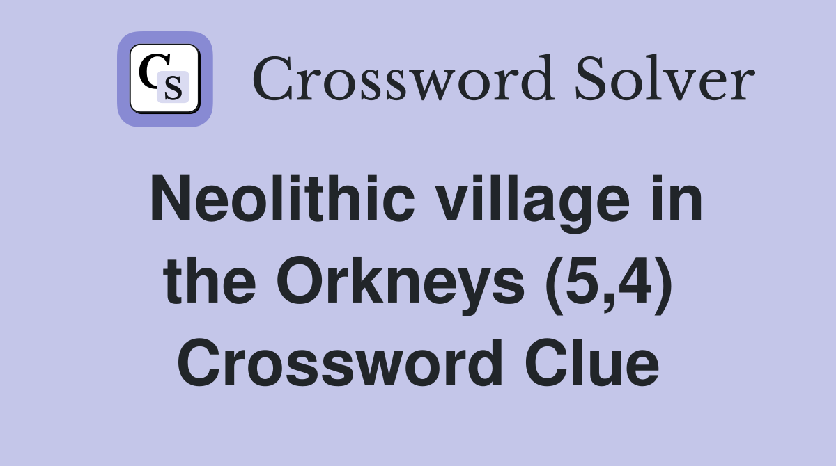 Neolithic village in the Orkneys (5,4) Crossword Clue