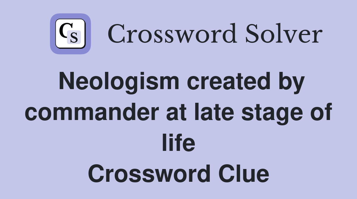 Neologism created by commander at late stage of life Crossword Clue