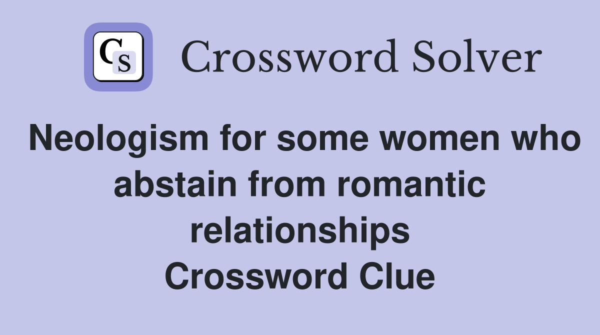 Neologism for some women who abstain from romantic relationships Crossword Clue