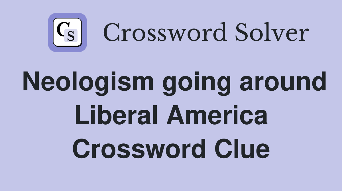 Neologism going around Liberal America Crossword Clue