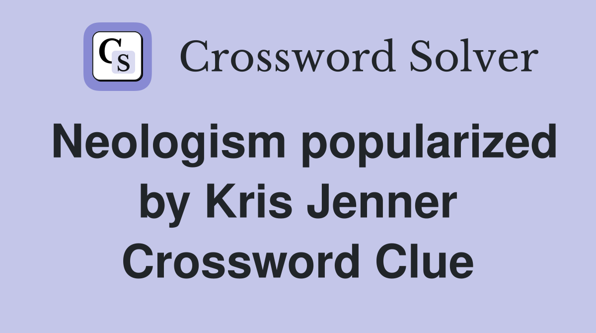 Neologism popularized by Kris Jenner Crossword Clue
