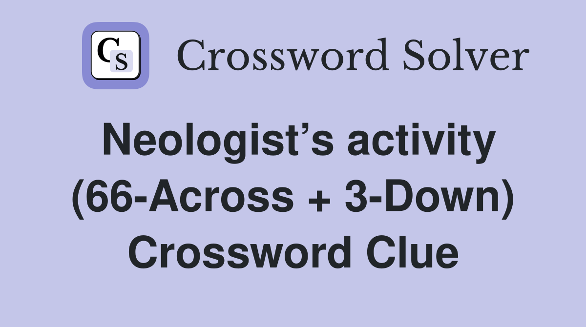Neologist’s activity (66-Across + 3-Down) Crossword Clue