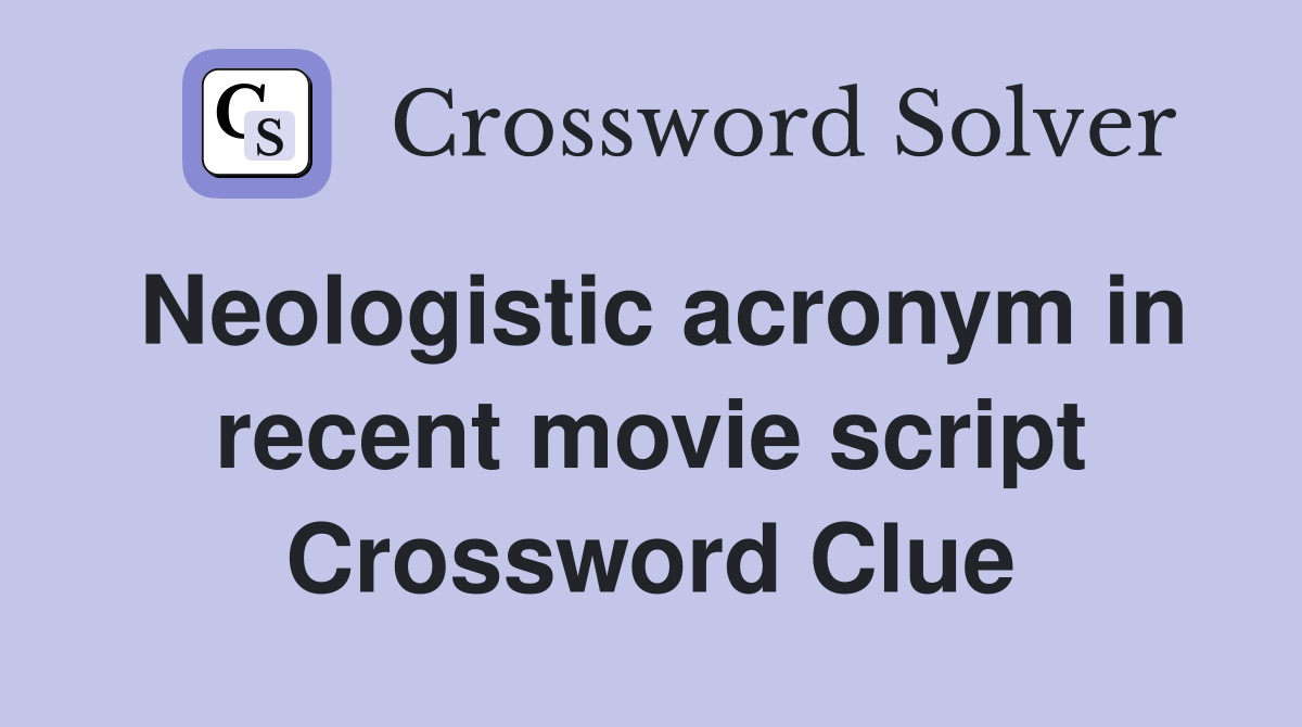 Neologistic acronym in recent movie script Crossword Clue