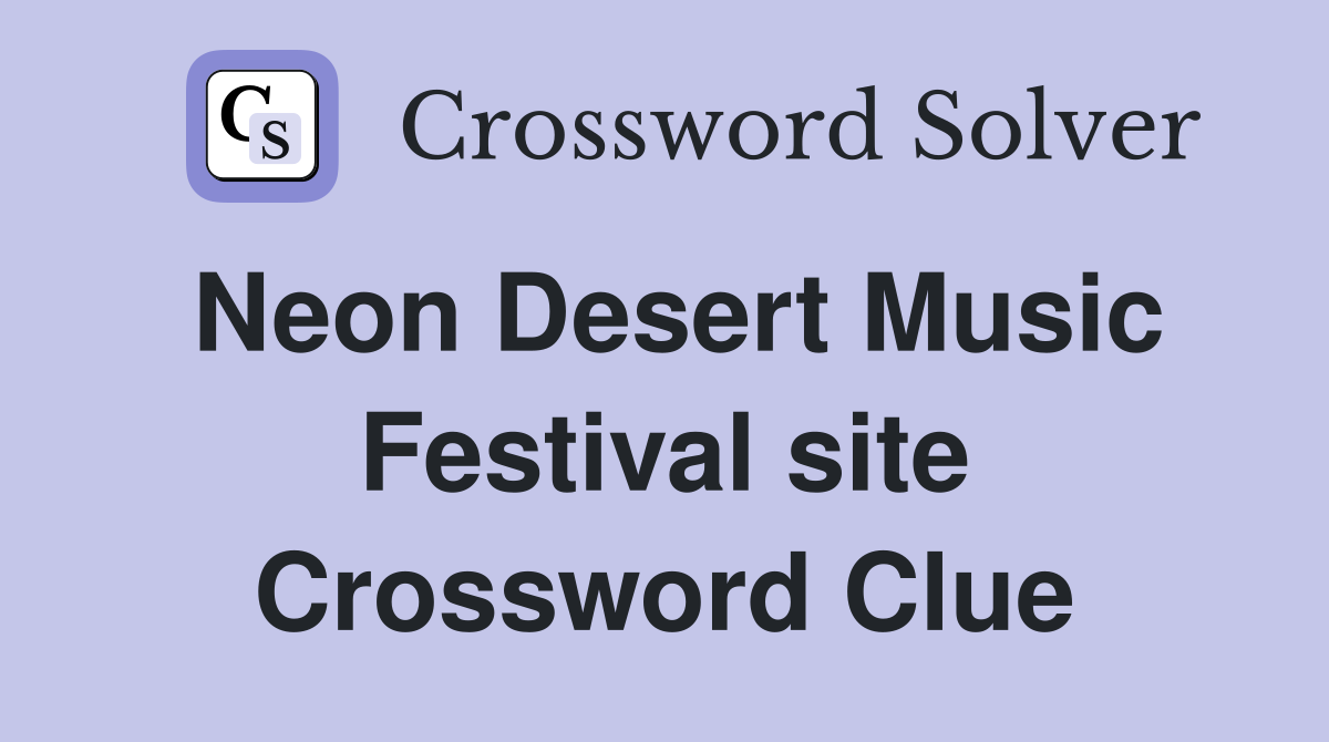 Neon Desert Music Festival site Crossword Clue