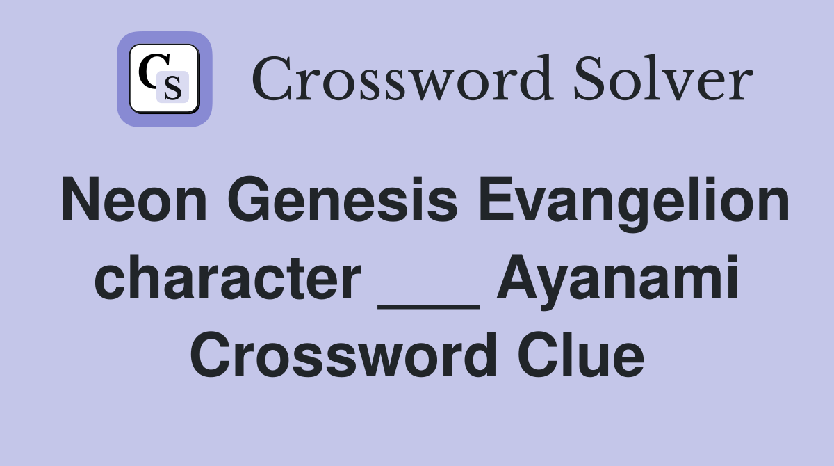 Neon Genesis Evangelion character ___ Ayanami Crossword Clue
