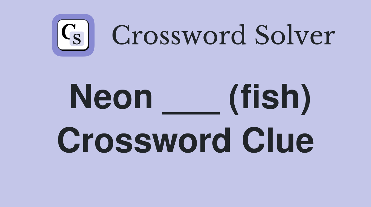 Neon ___ (fish) Crossword Clue