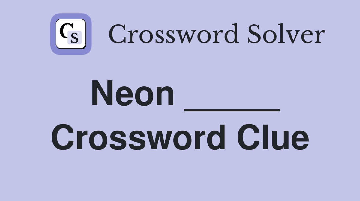 Neon _____ Crossword Clue