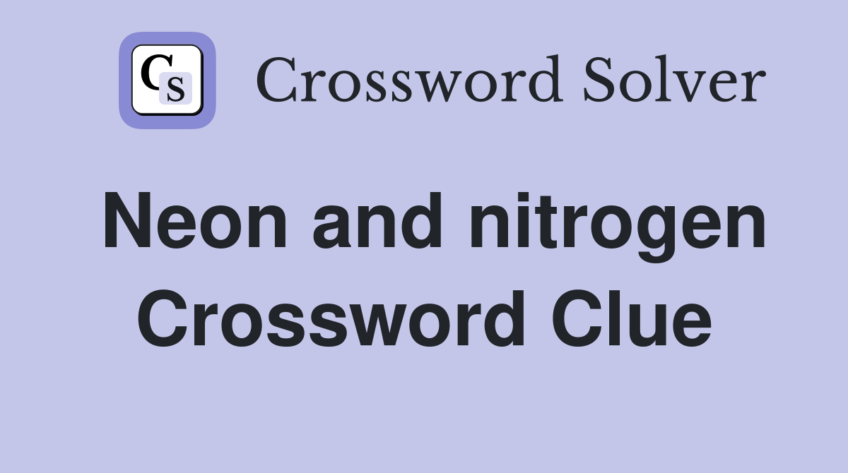 Neon and nitrogen Crossword Clue