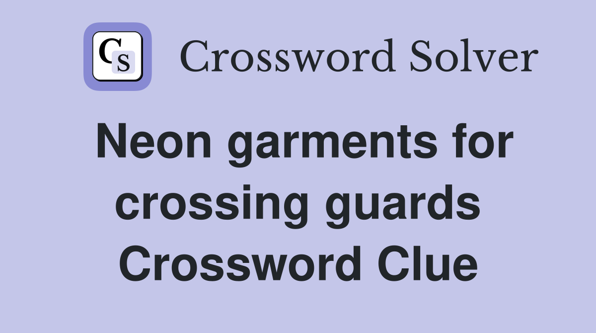 Neon garments for crossing guards Crossword Clue