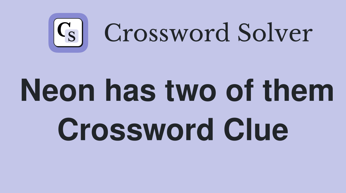 Neon has two of them Crossword Clue