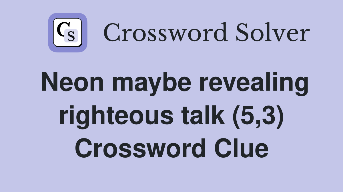 Neon maybe revealing righteous talk (5,3) Crossword Clue