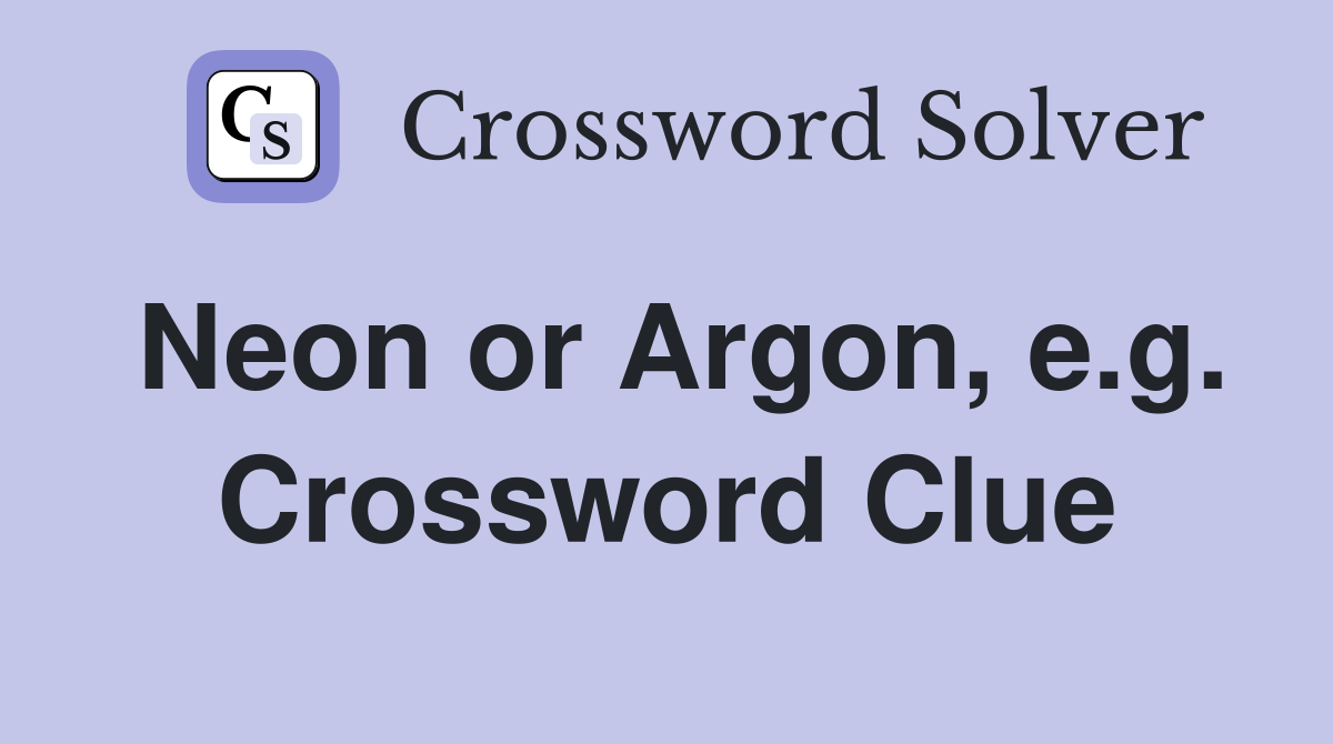 Neon or Argon, e.g. Crossword Clue