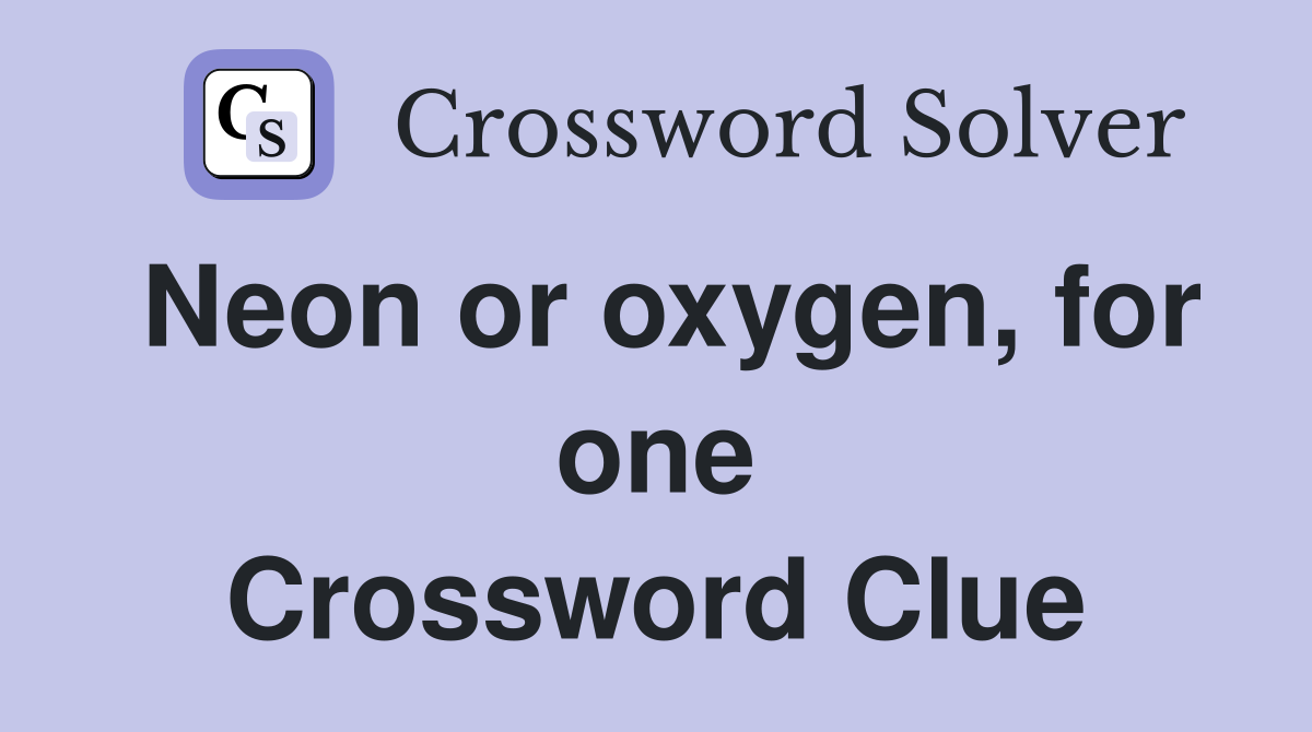 Neon or oxygen, for one Crossword Clue