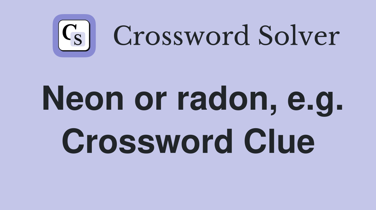Neon or radon, e.g. Crossword Clue
