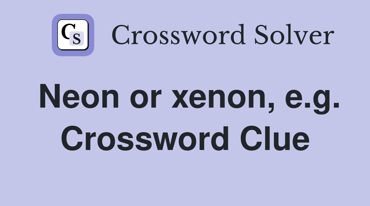Neon or xenon, e.g. Crossword Clue