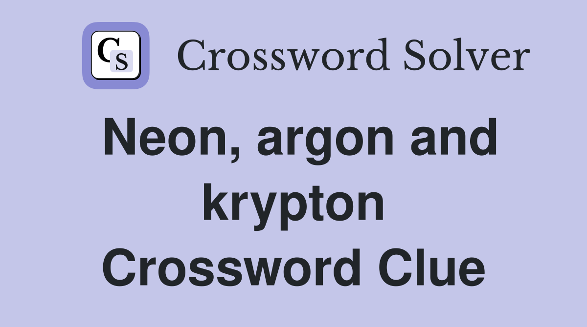 Neon, argon and krypton Crossword Clue