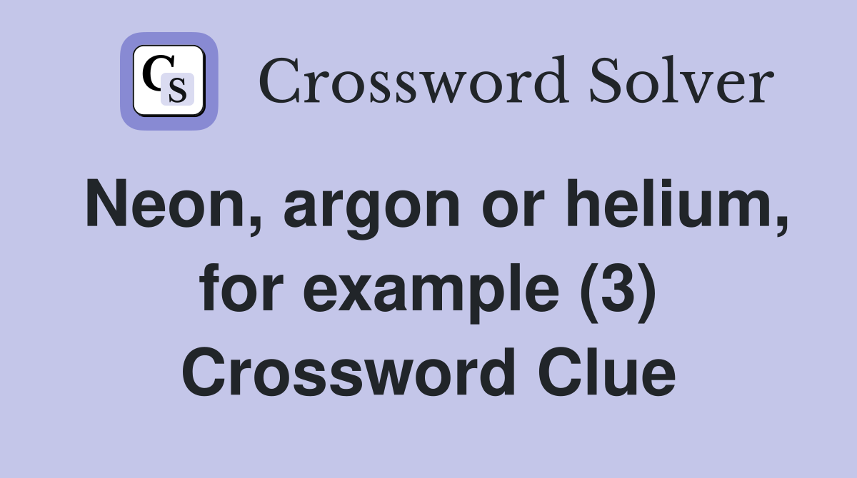 Neon, argon or helium, for example (3) Crossword Clue