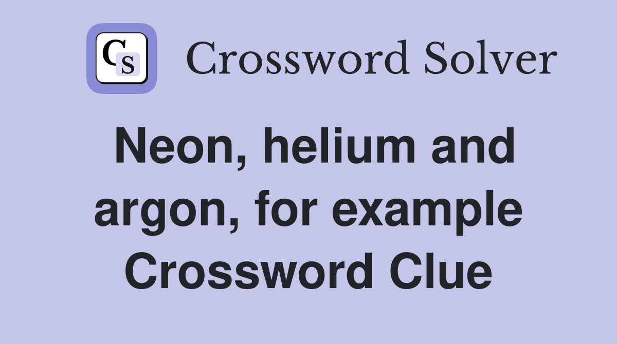 Neon, helium and argon, for example Crossword Clue