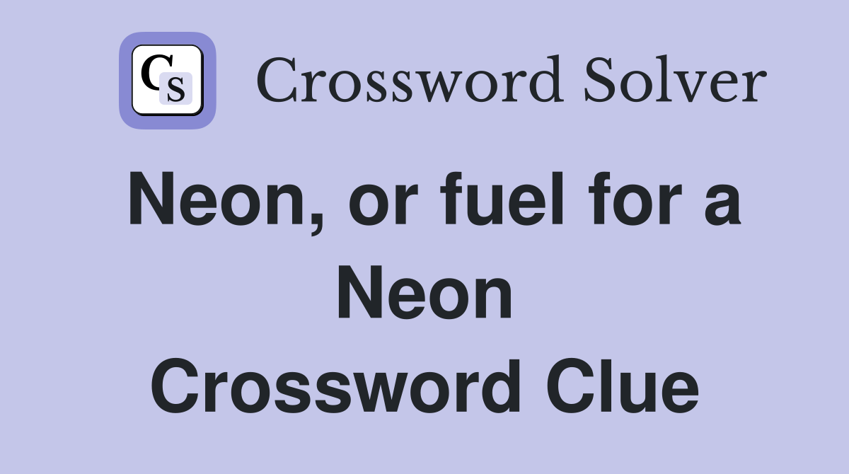 Neon, or fuel for a Neon Crossword Clue