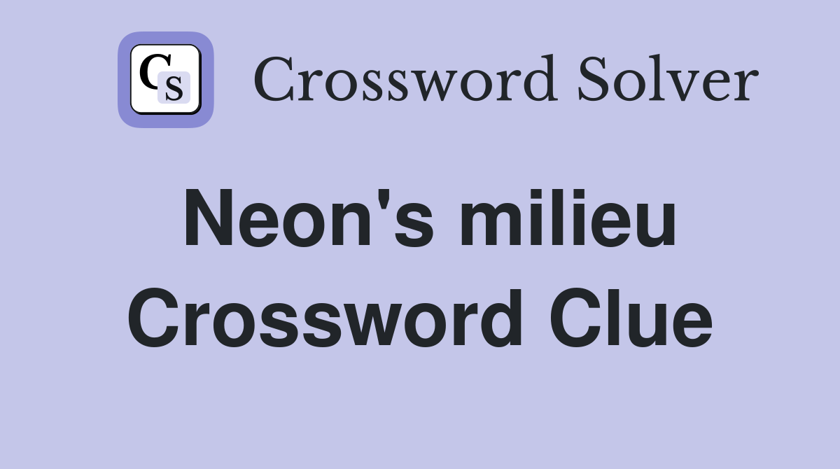 Neon's milieu Crossword Clue