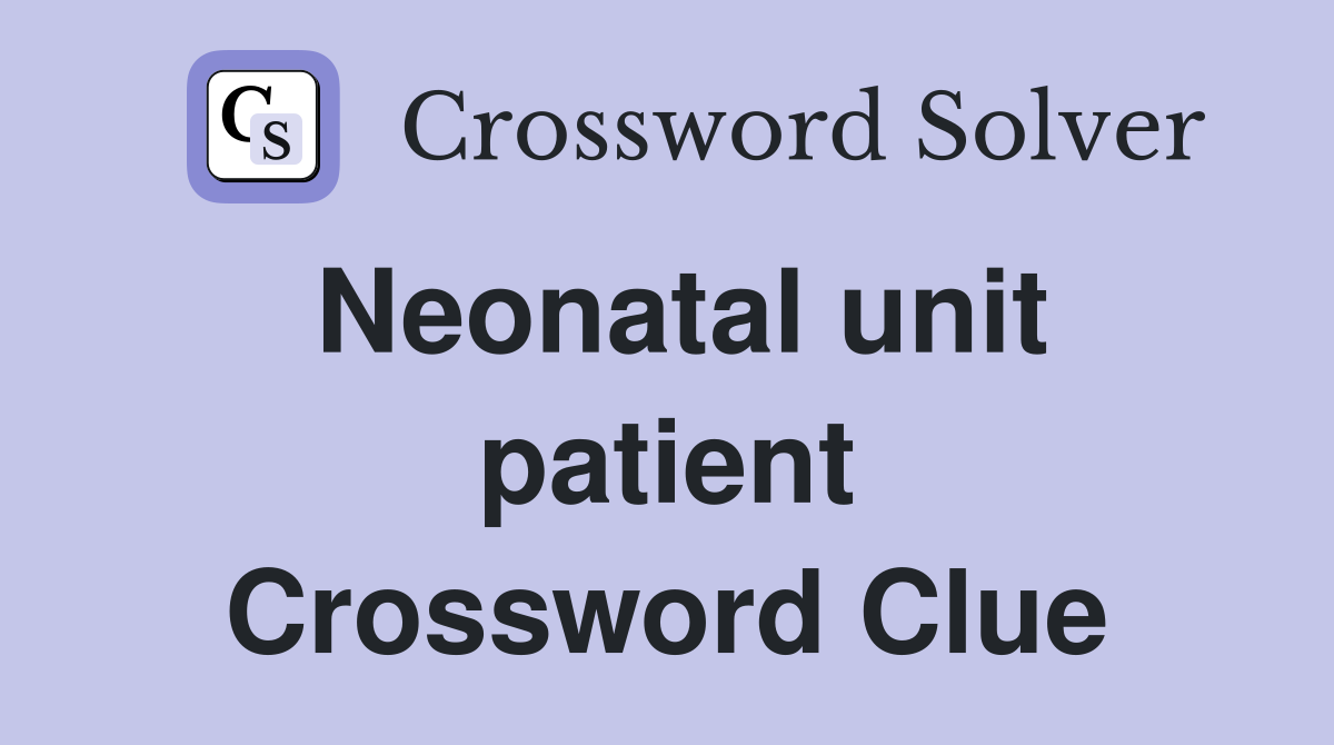 Neonatal unit patient Crossword Clue