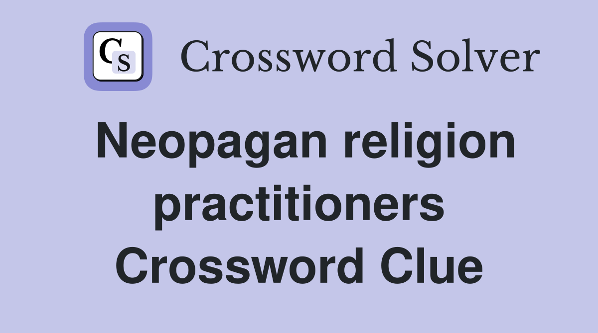 Neopagan religion practitioners Crossword Clue