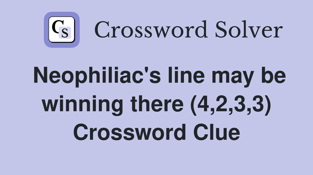 Neophiliac's line may be winning there (4,2,3,3) Crossword Clue