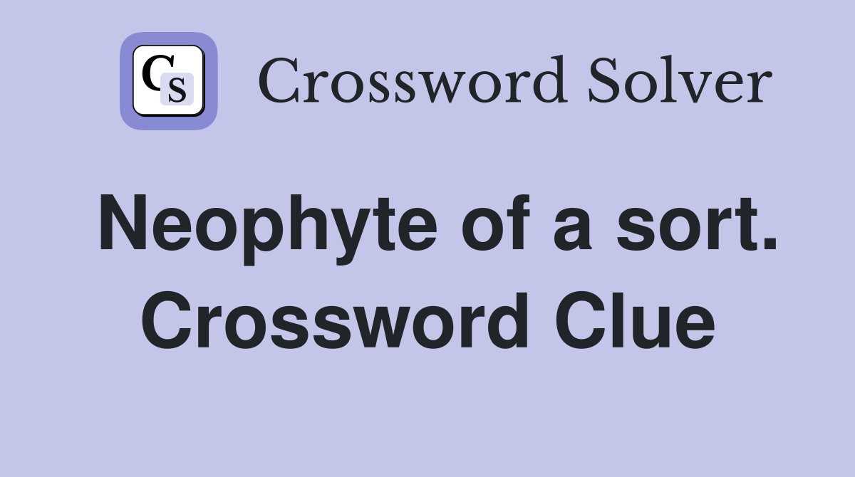 Neophyte of a sort. Crossword Clue